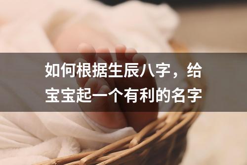 如何根据生辰八字，给宝宝...